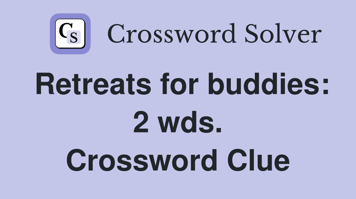 Retreats for buddies: 2 wds. Crossword Clue