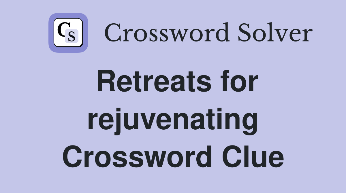 Retreats for rejuvenating Crossword Clue