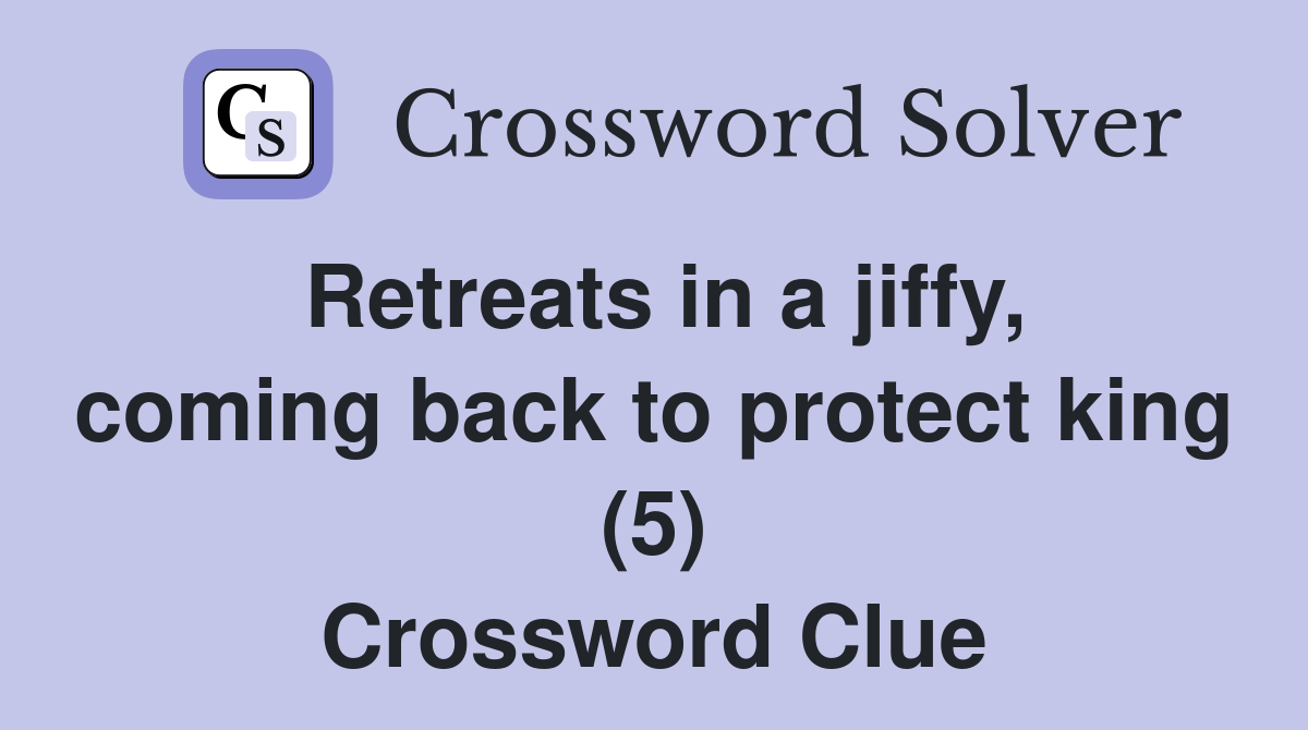 Retreats in a jiffy, coming back to protect king (5) Crossword Clue