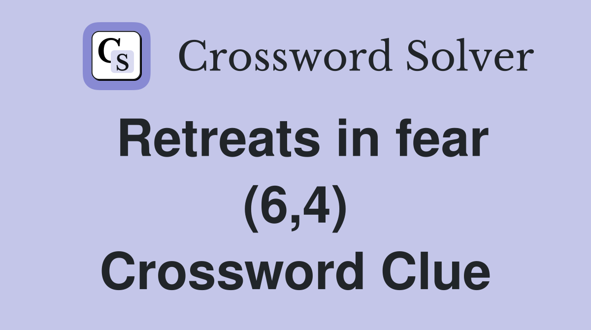 Retreats in fear (6,4) Crossword Clue