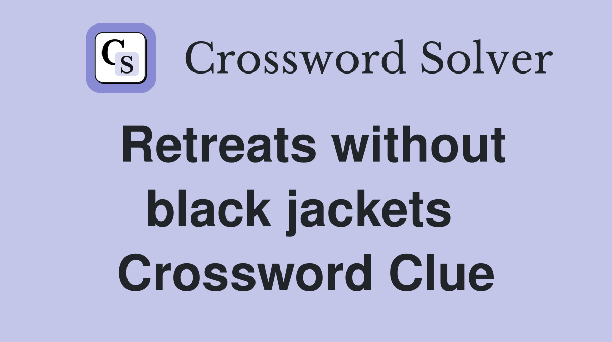 Retreats without black jackets  Crossword Clue