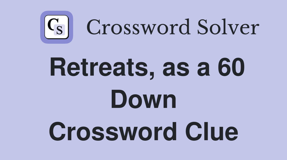Retreats, as a 60 Down Crossword Clue