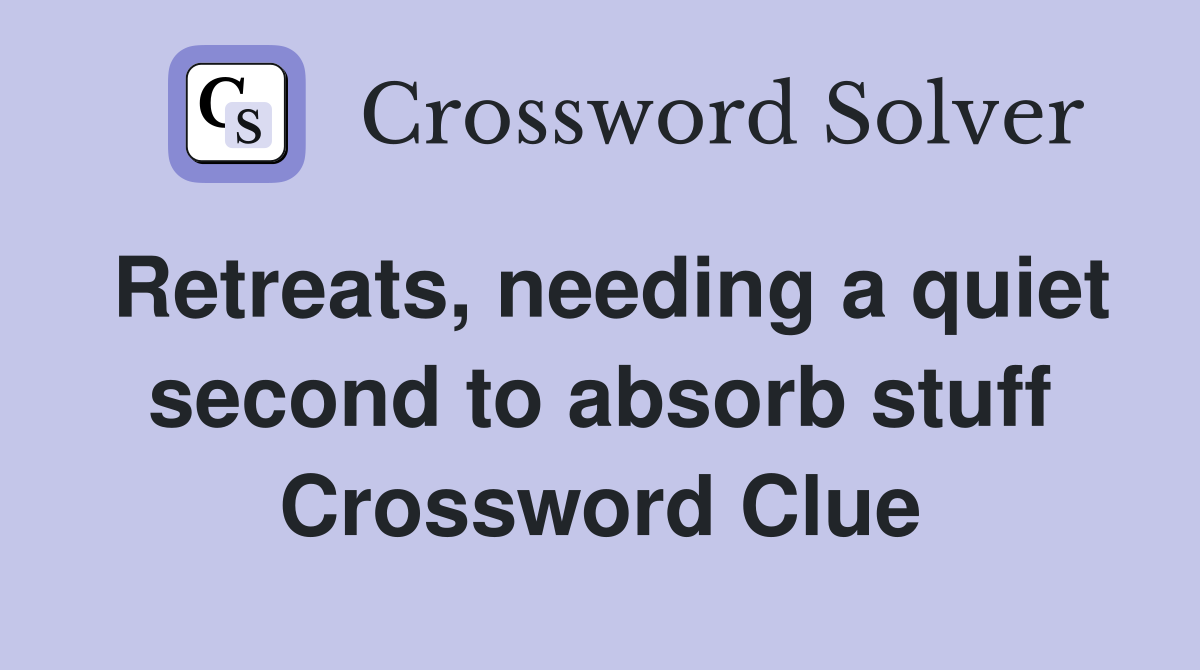 Retreats, needing a quiet second to absorb stuff Crossword Clue