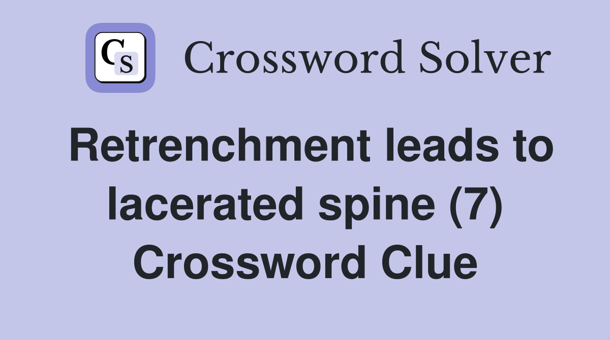 Retrenchment leads to lacerated spine (7) Crossword Clue