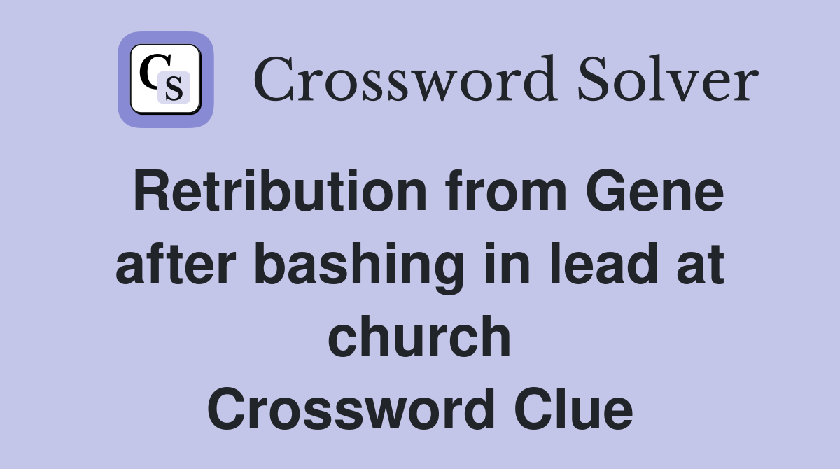 Retribution from Gene after bashing in lead at church Crossword Clue