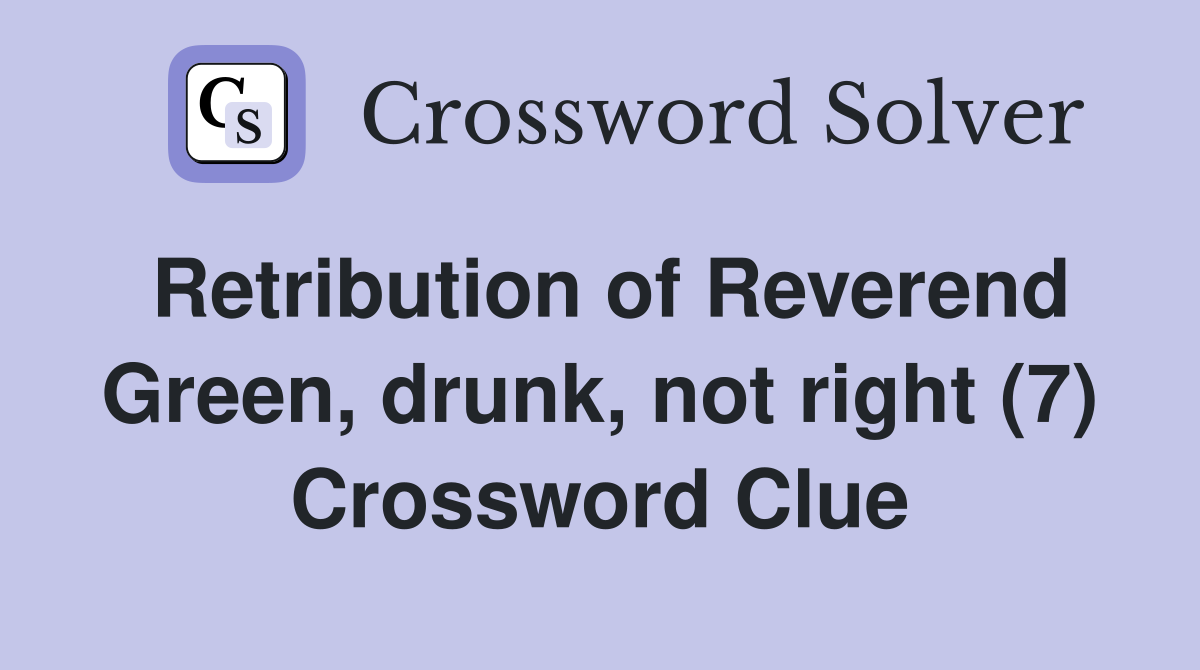 Retribution of Reverend Green, drunk, not right (7) Crossword Clue