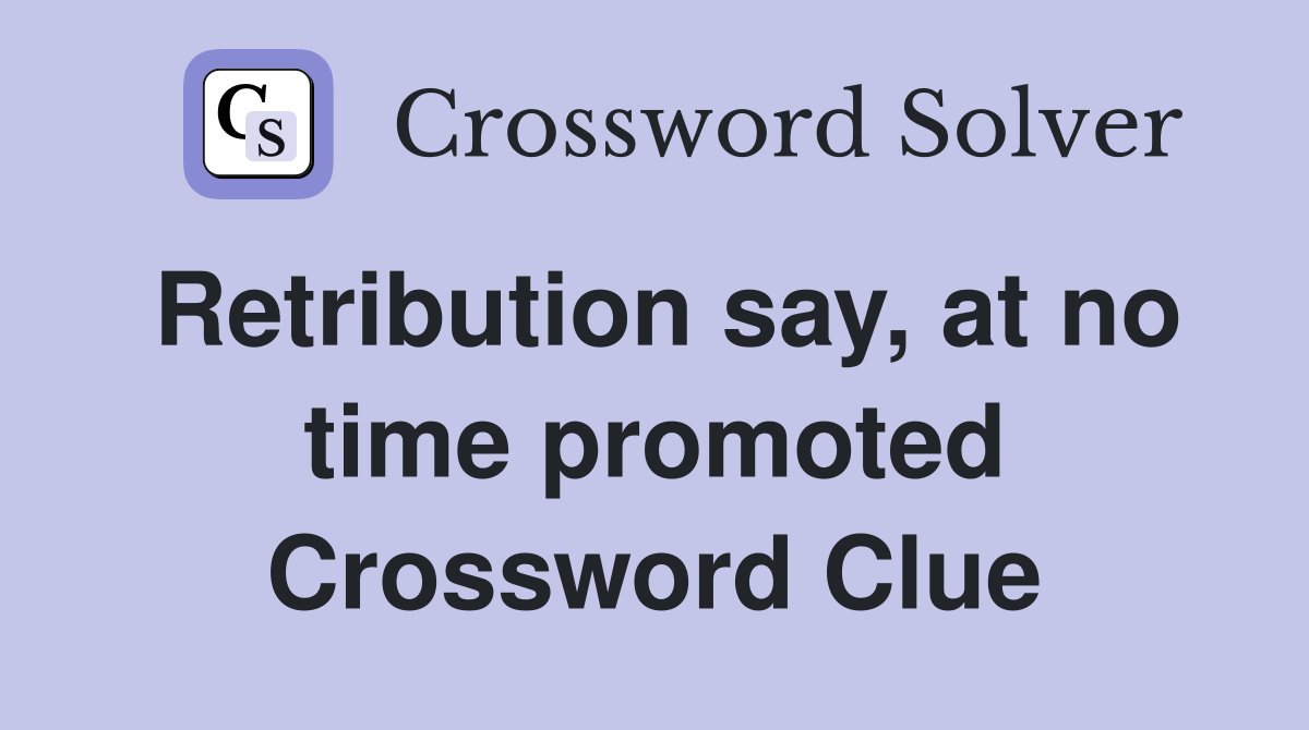 Retribution say, at no time promoted Crossword Clue