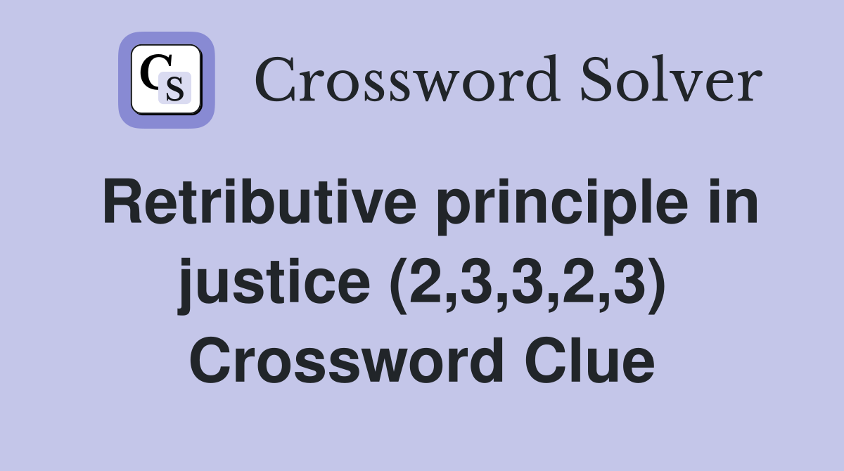 Retributive principle in justice (2,3,3,2,3) Crossword Clue