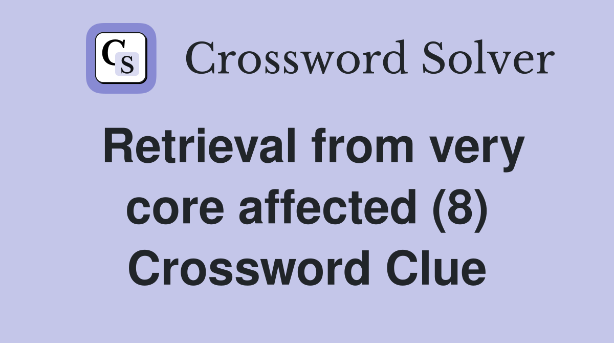 Retrieval from very core affected (8) Crossword Clue