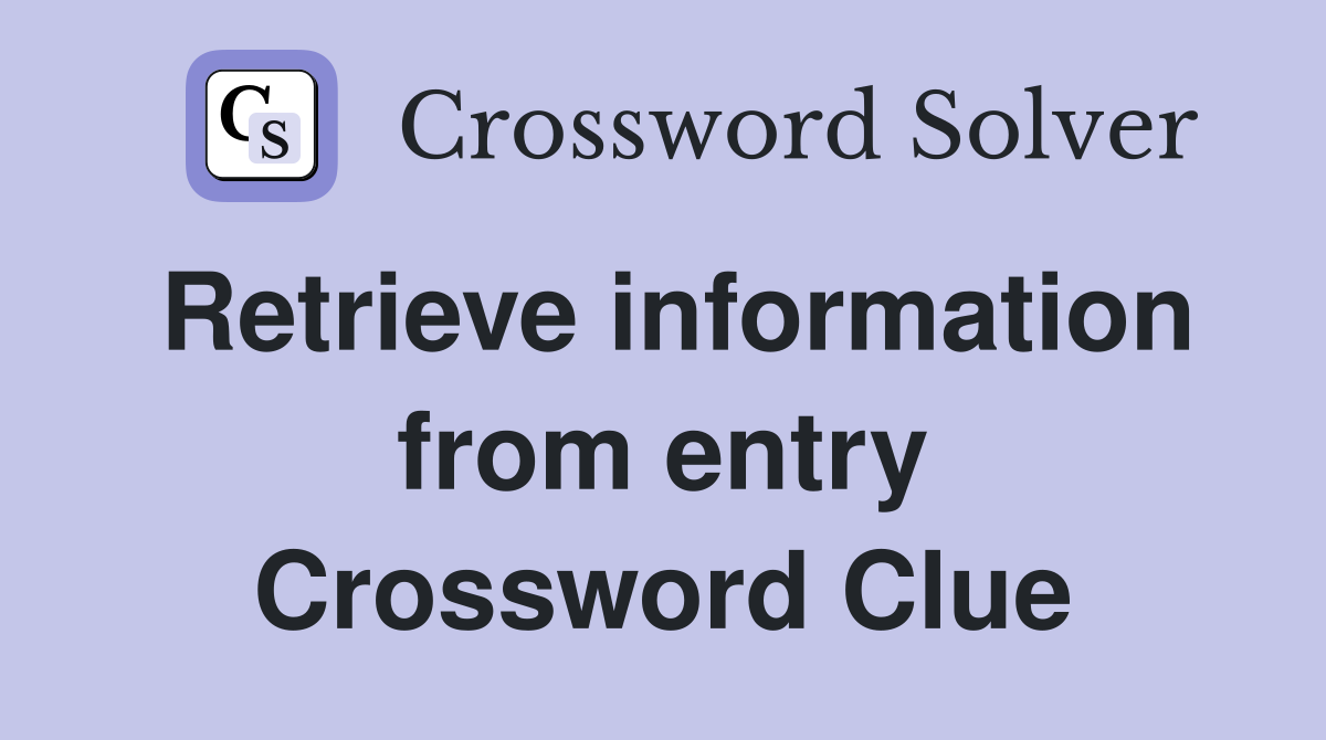 Retrieve information from entry Crossword Clue