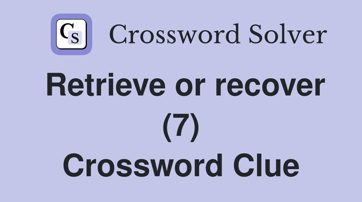 Retrieve or recover (7) Crossword Clue