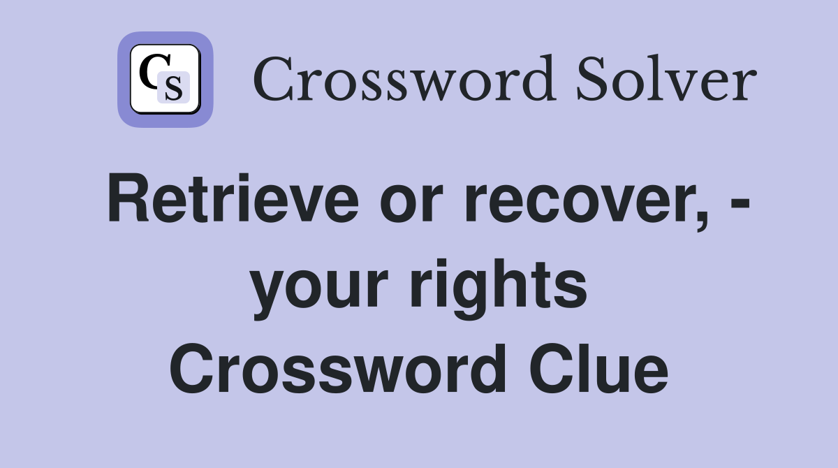 Retrieve or recover, - your rights Crossword Clue