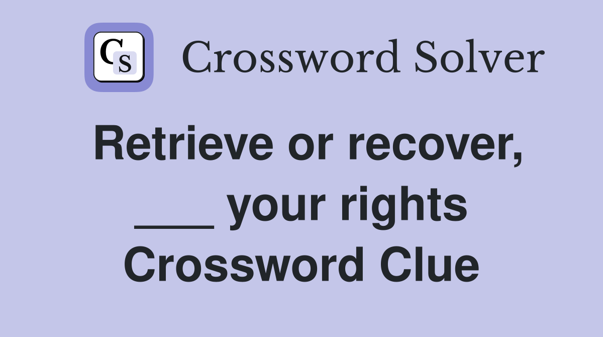 Retrieve or recover, ___ your rights Crossword Clue