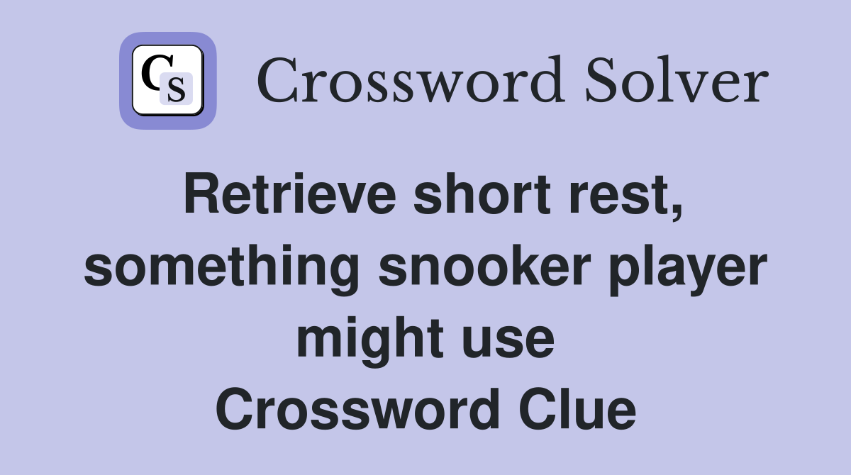Retrieve short rest, something snooker player might use Crossword Clue