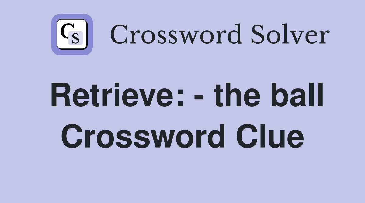 Retrieve: - the ball Crossword Clue