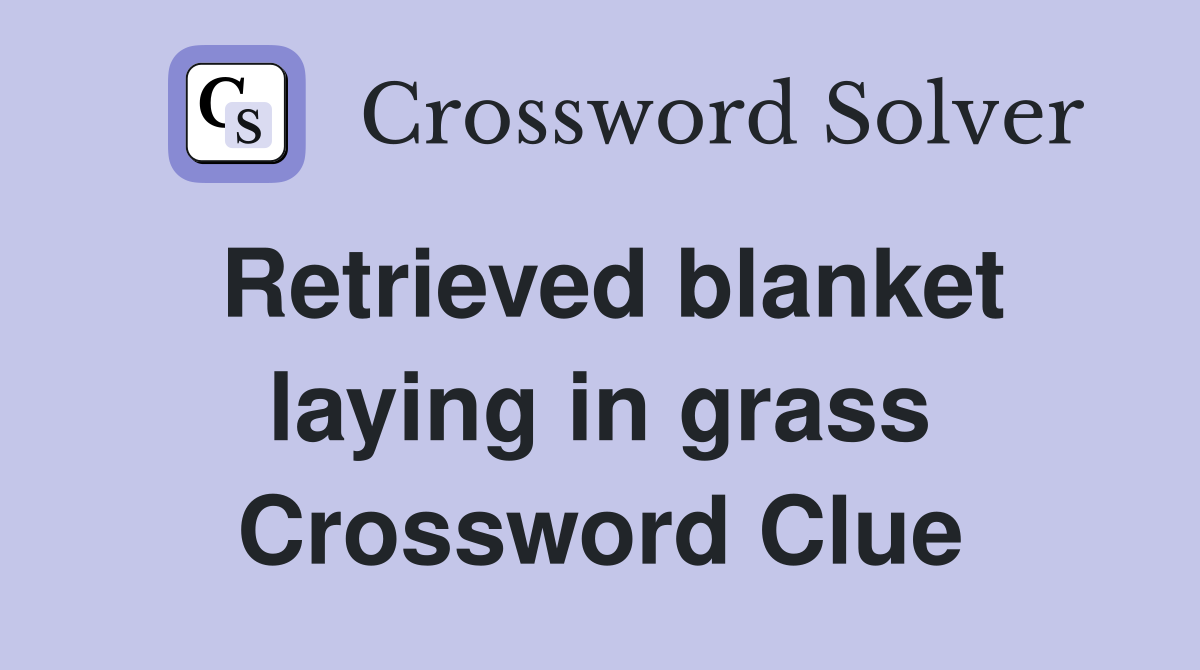 Retrieved blanket laying in grass Crossword Clue