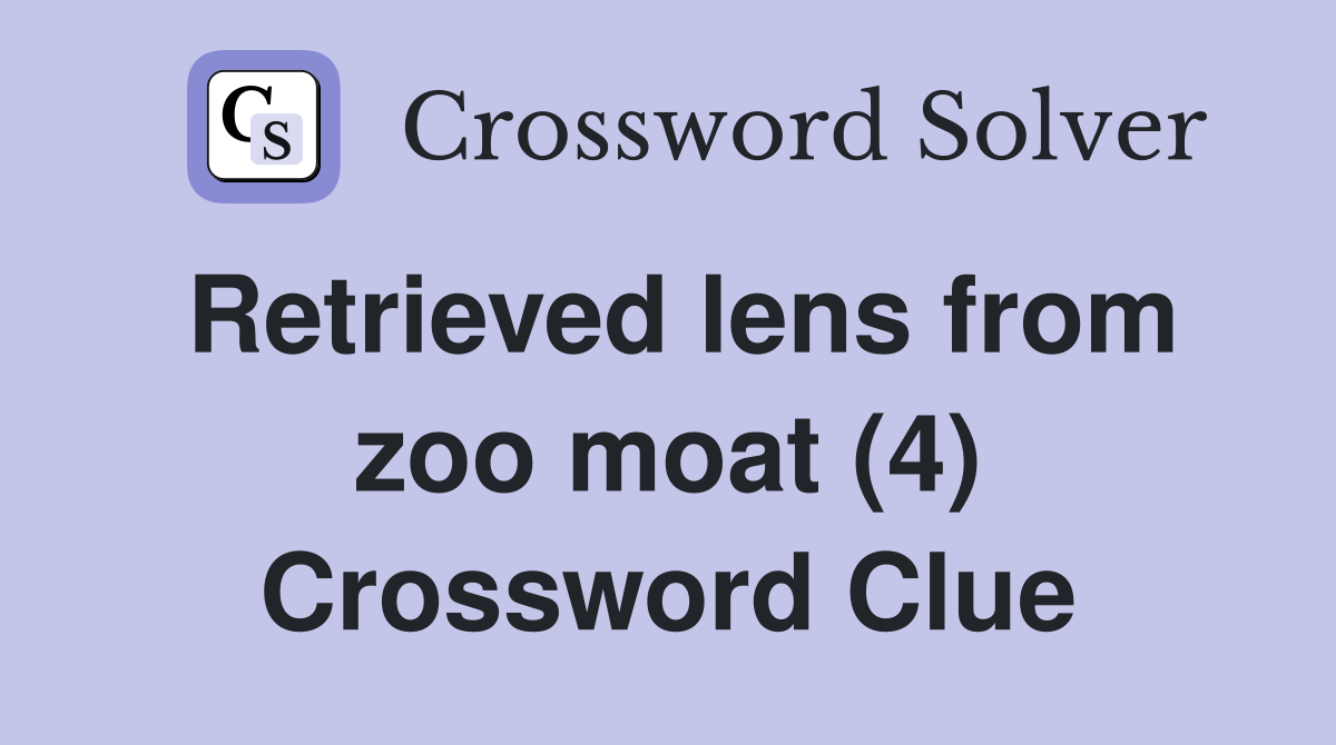 Retrieved lens from zoo moat (4) Crossword Clue