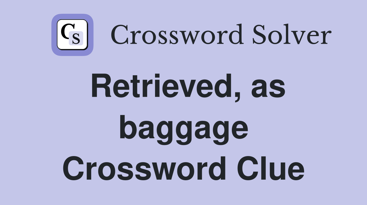Retrieved, as baggage Crossword Clue