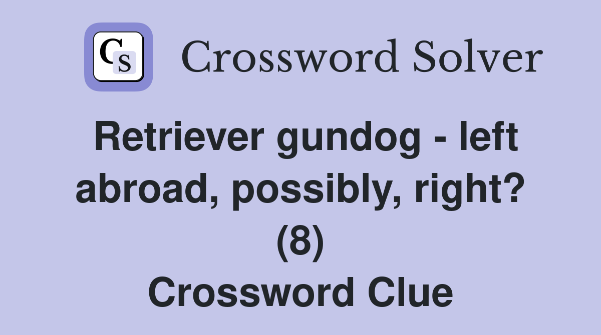 Retriever gundog - left abroad, possibly, right? (8) Crossword Clue