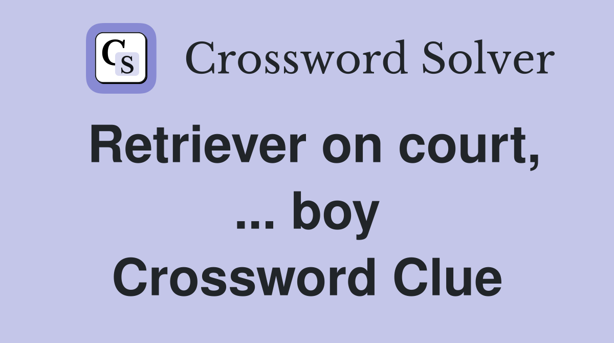 Retriever on court, ... boy Crossword Clue