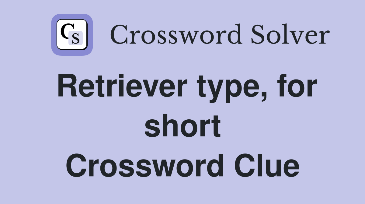 Retriever type, for short Crossword Clue