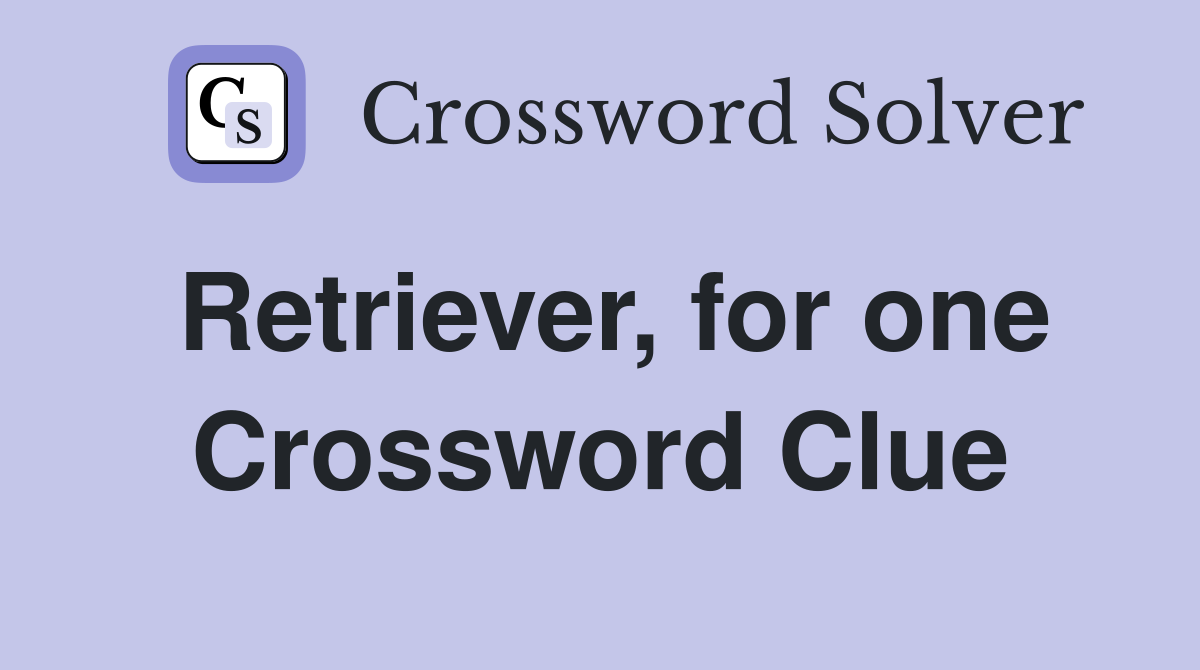 Retriever, for one Crossword Clue