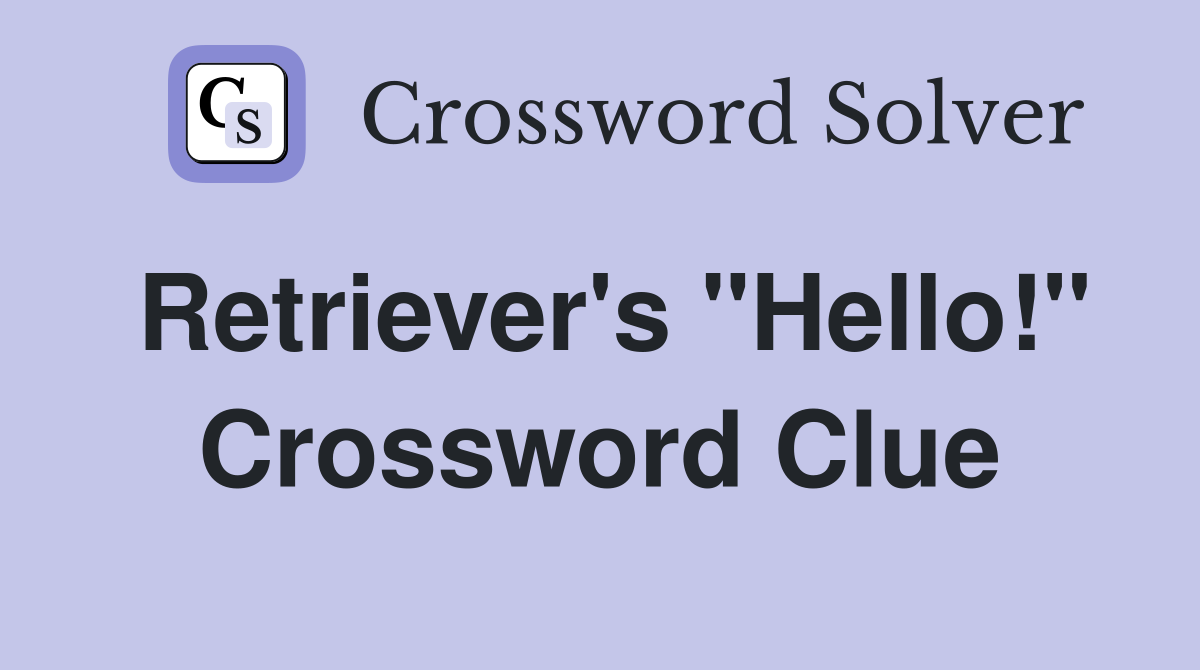Retriever's "Hello!" Crossword Clue