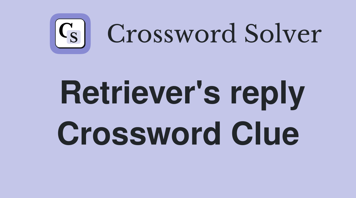 Retriever's reply Crossword Clue