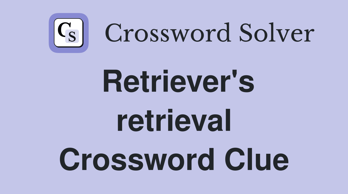 Retriever's retrieval Crossword Clue
