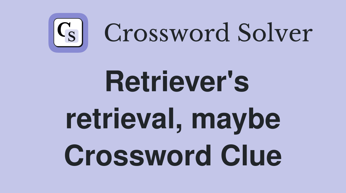 Retriever's retrieval, maybe Crossword Clue