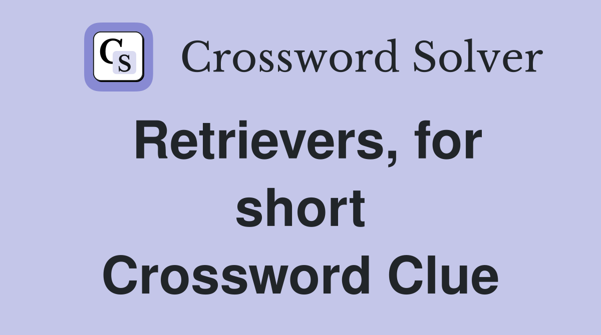 Retrievers, for short Crossword Clue