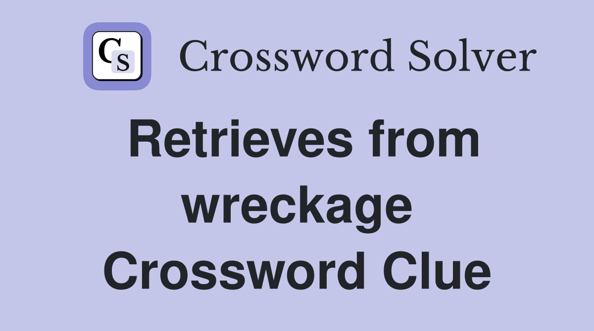 Retrieves from wreckage Crossword Clue