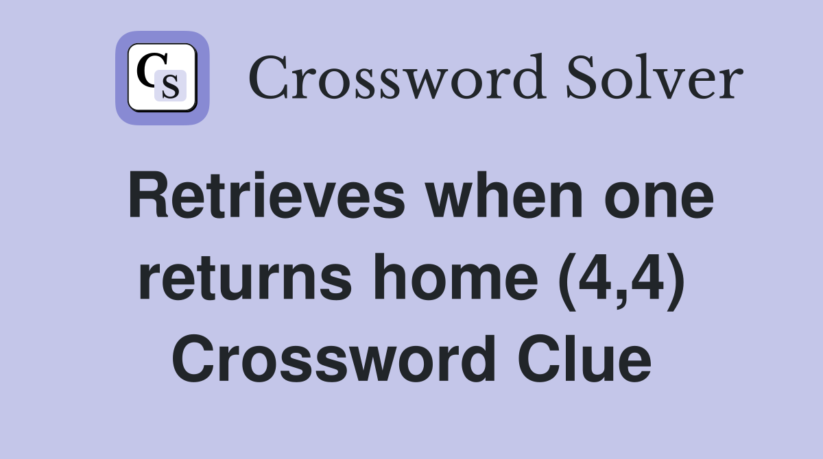 Retrieves when one returns home (4,4) Crossword Clue