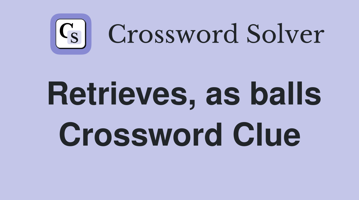Retrieves, as balls Crossword Clue