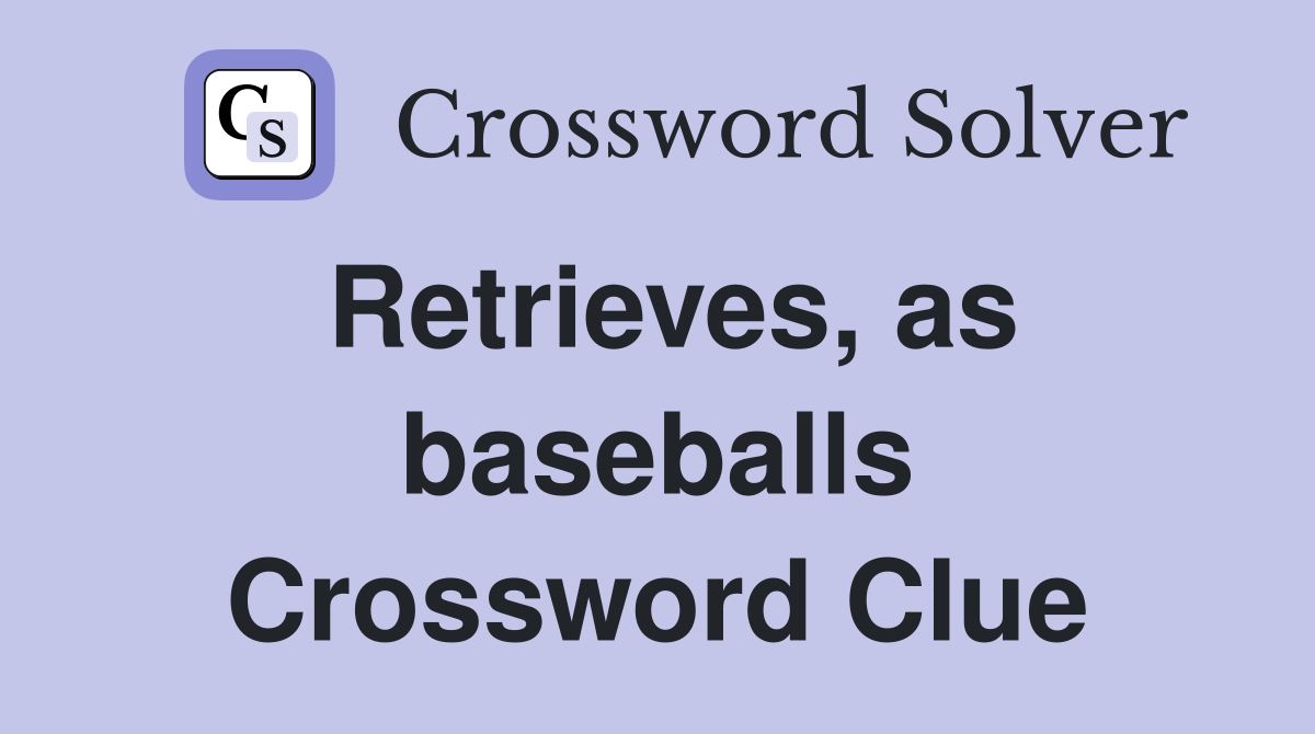 Retrieves, as baseballs Crossword Clue