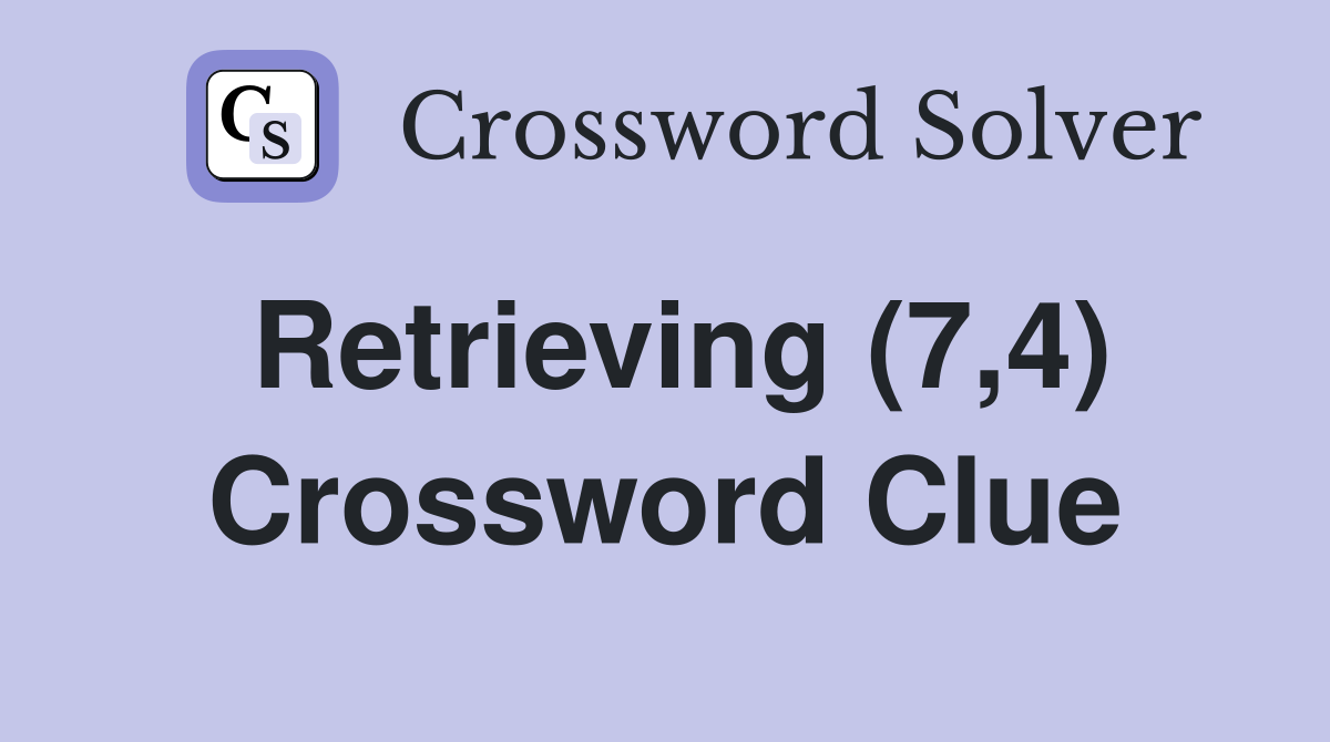 Retrieving (7,4) Crossword Clue