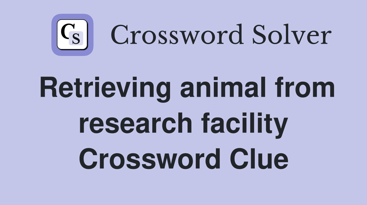 Retrieving animal from research facility Crossword Clue