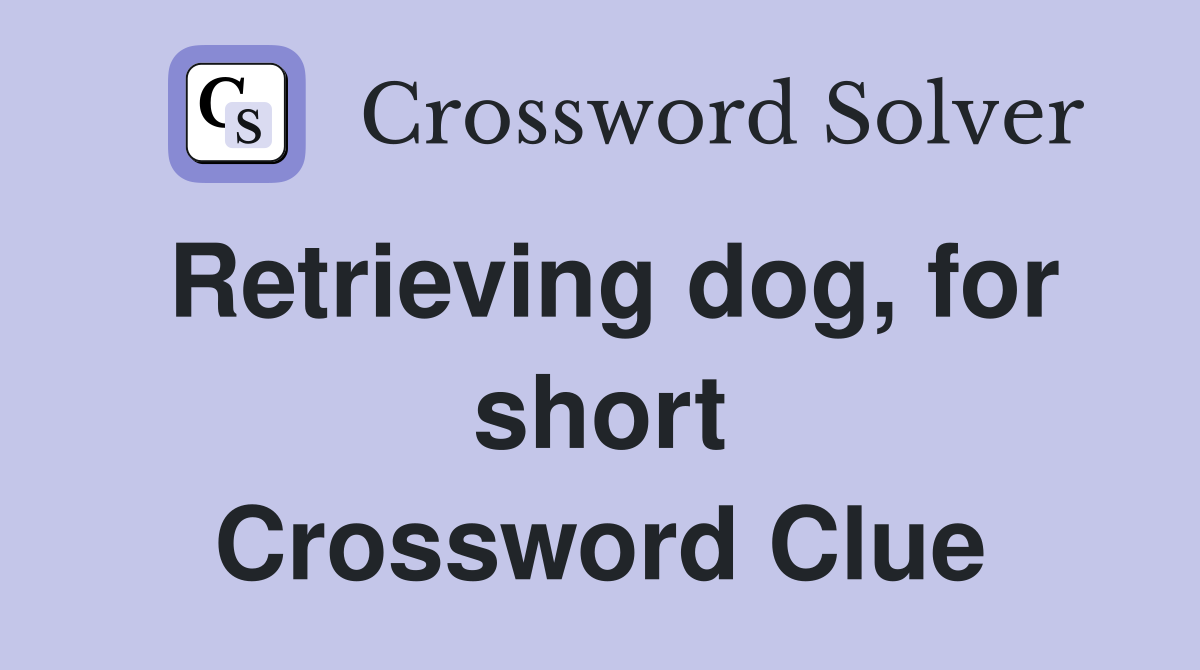 Retrieving dog, for short Crossword Clue