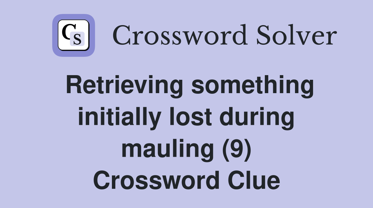 Retrieving something initially lost during mauling (9) Crossword Clue