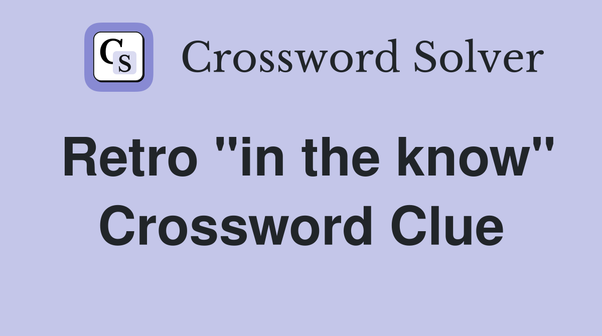 Retro "in the know" Crossword Clue