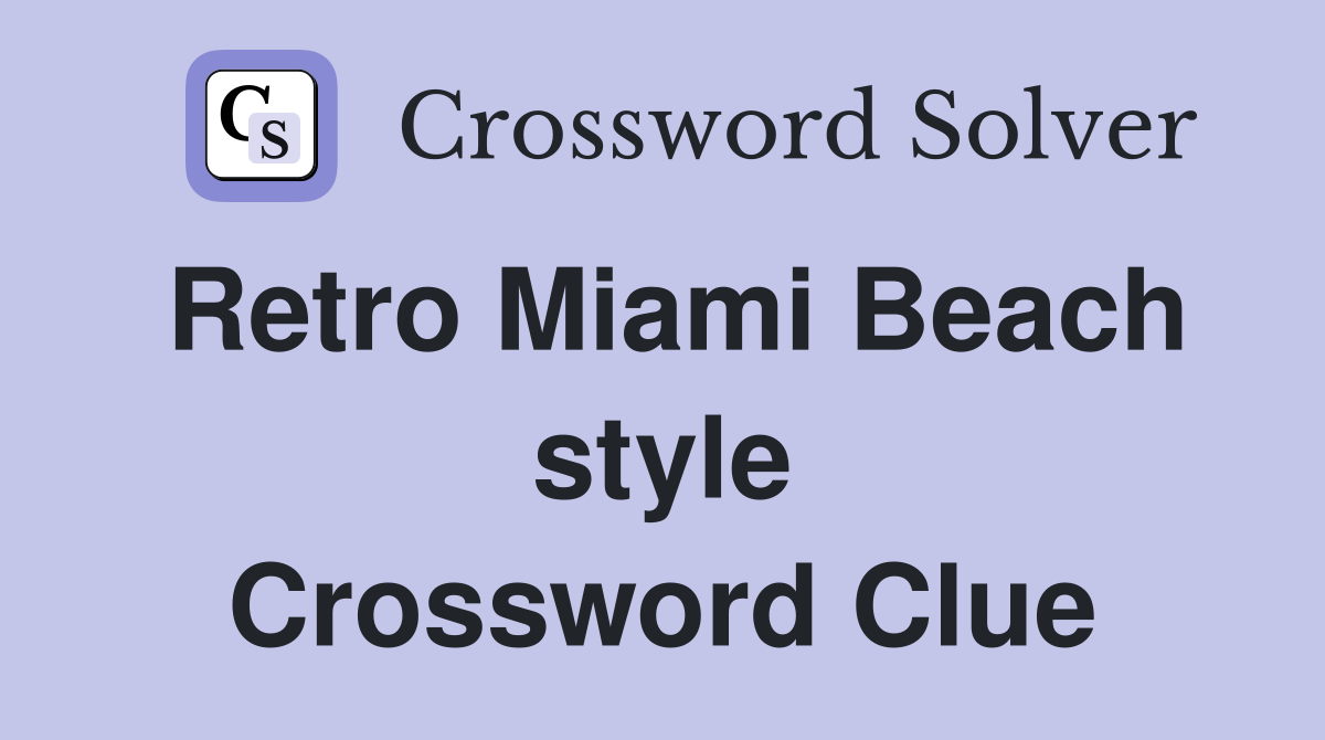 Retro Miami Beach style Crossword Clue