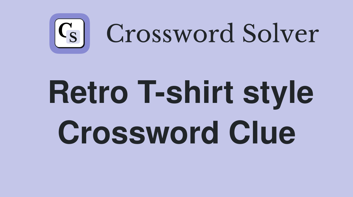 Retro T-shirt style Crossword Clue