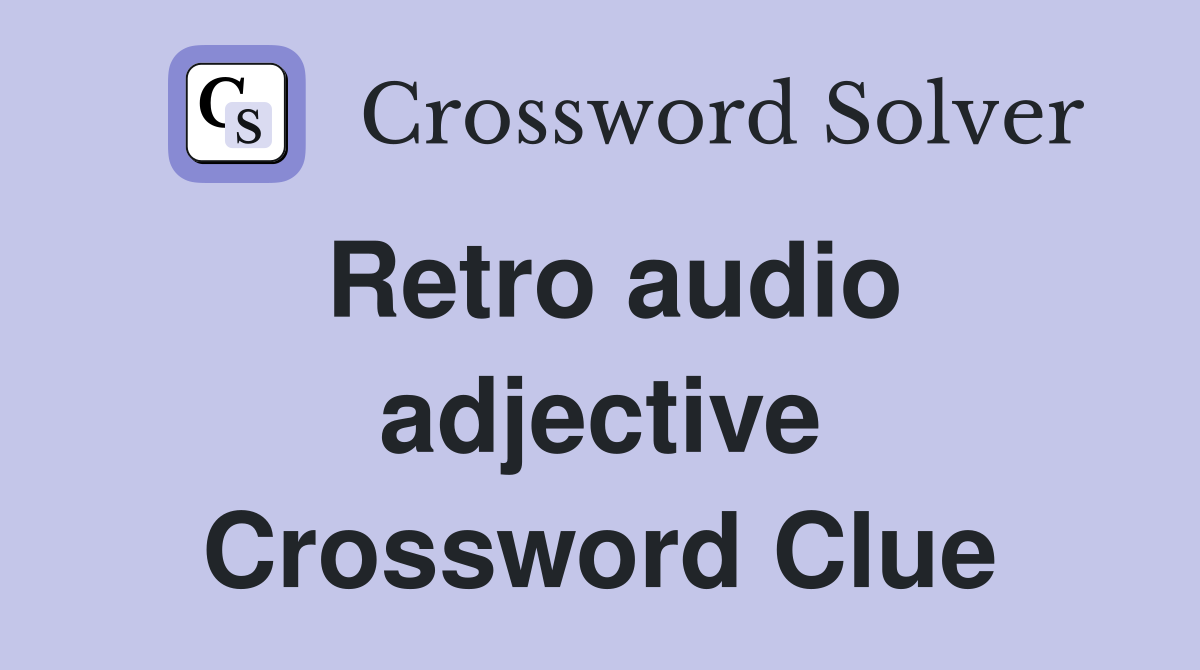 Retro audio adjective Crossword Clue