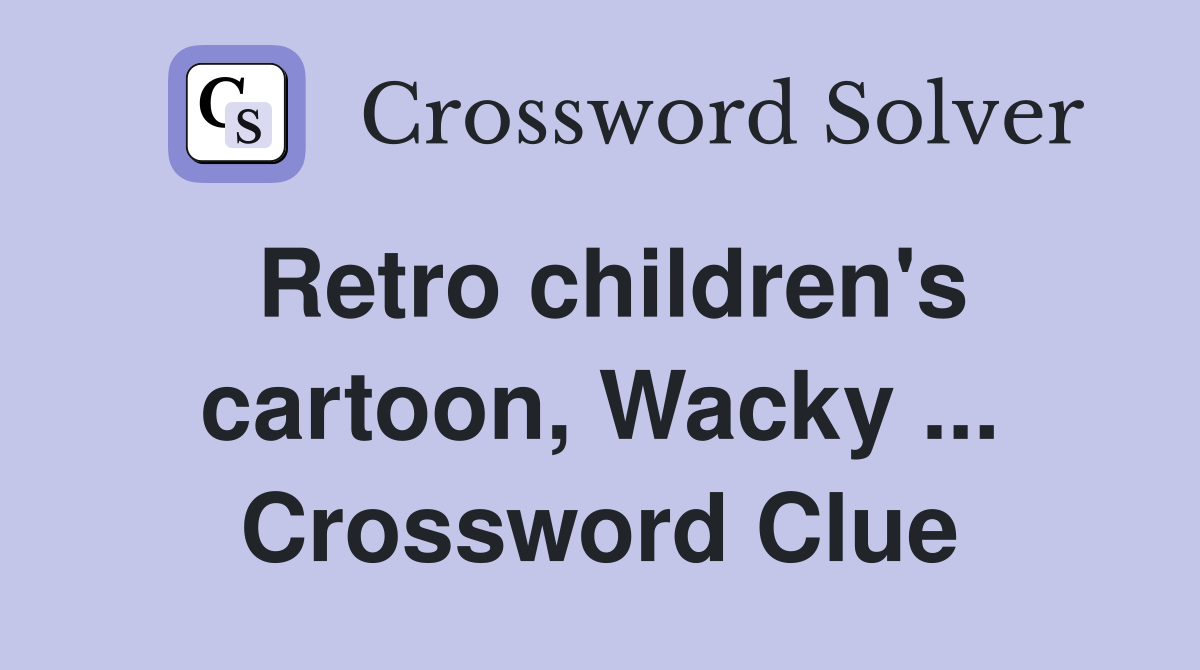 Retro children's cartoon, Wacky ... Crossword Clue