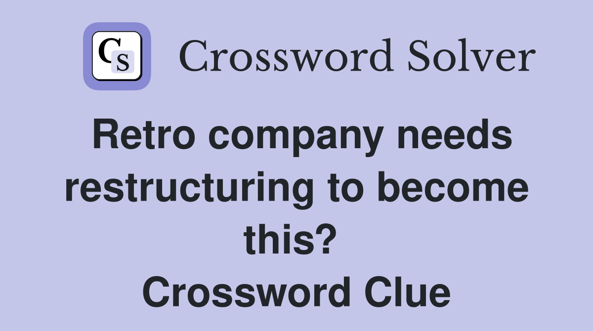 Retro company needs restructuring to become this?  Crossword Clue