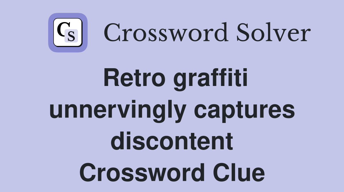 Retro graffiti unnervingly captures discontent Crossword Clue