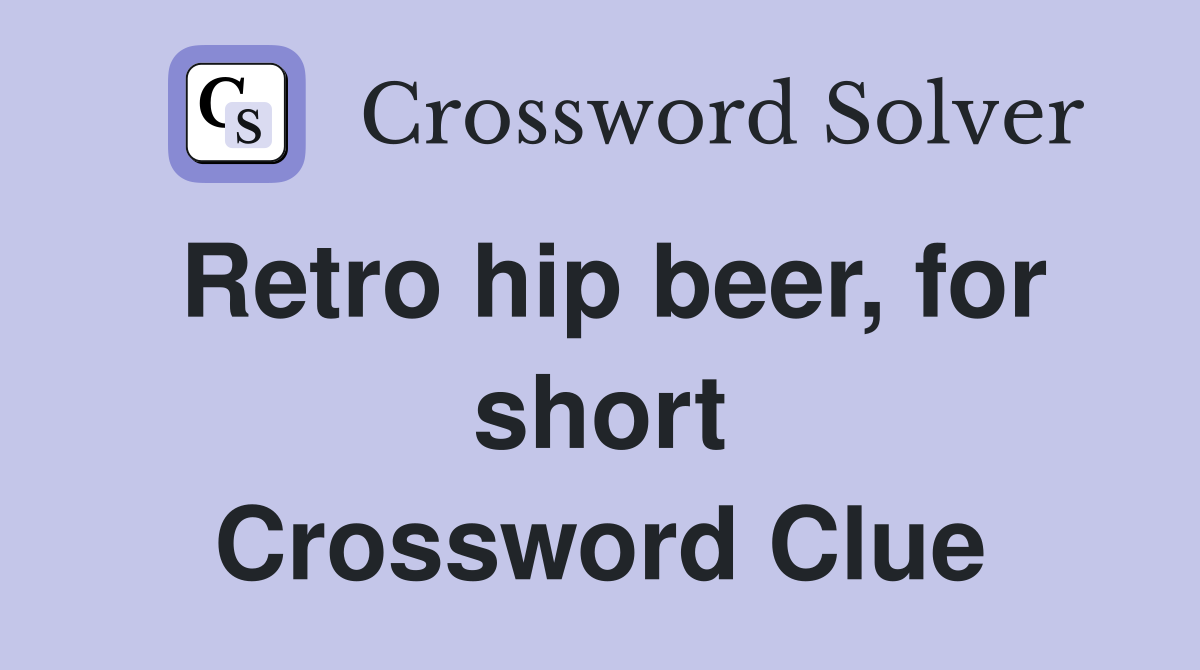 Retro hip beer for short Crossword Clue Answers Crossword Solver