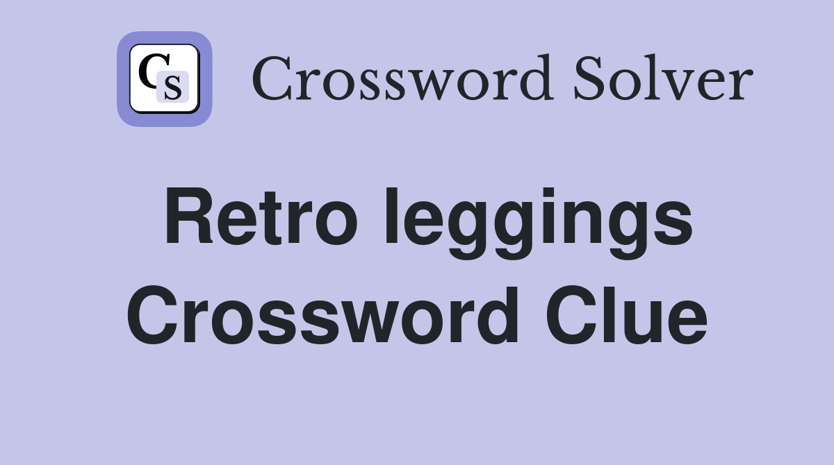 Retro leggings Crossword Clue