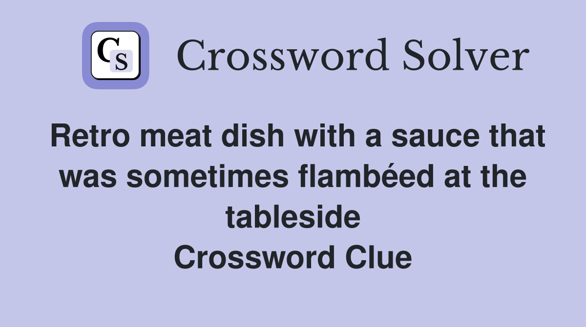 Retro meat dish with a sauce that was sometimes flambéed at the tableside Crossword Clue