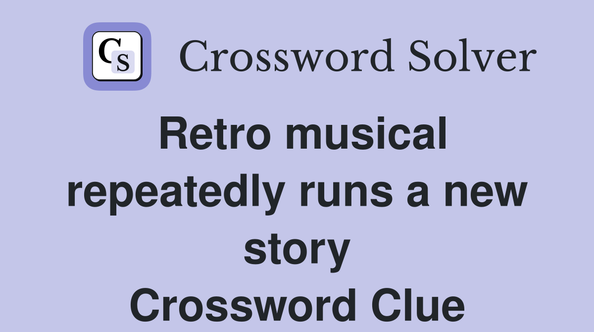 Retro musical repeatedly runs a new story Crossword Clue